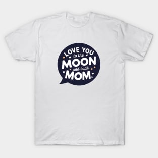 Love you to the Moon and back Mom T-Shirt